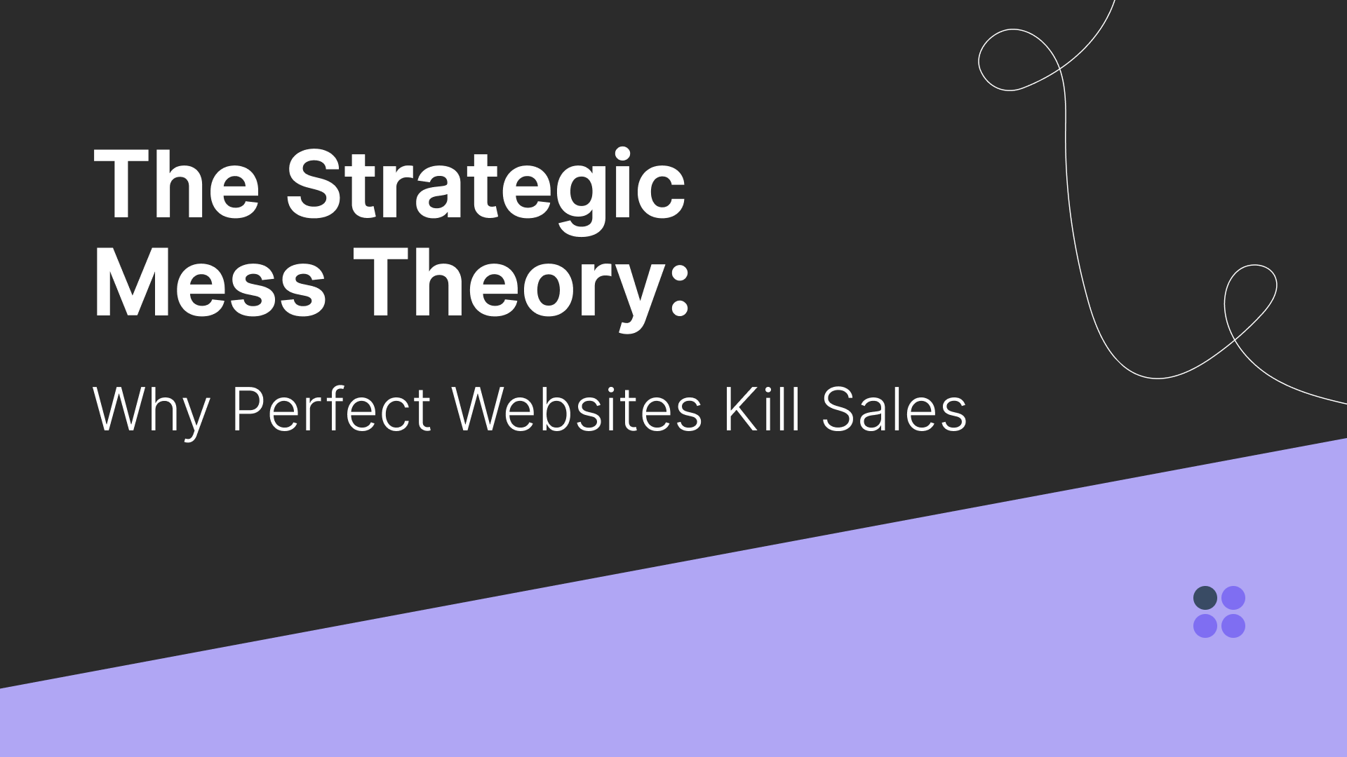 The Strategic Mess Theory: Why Perfect Websites Kill Sales