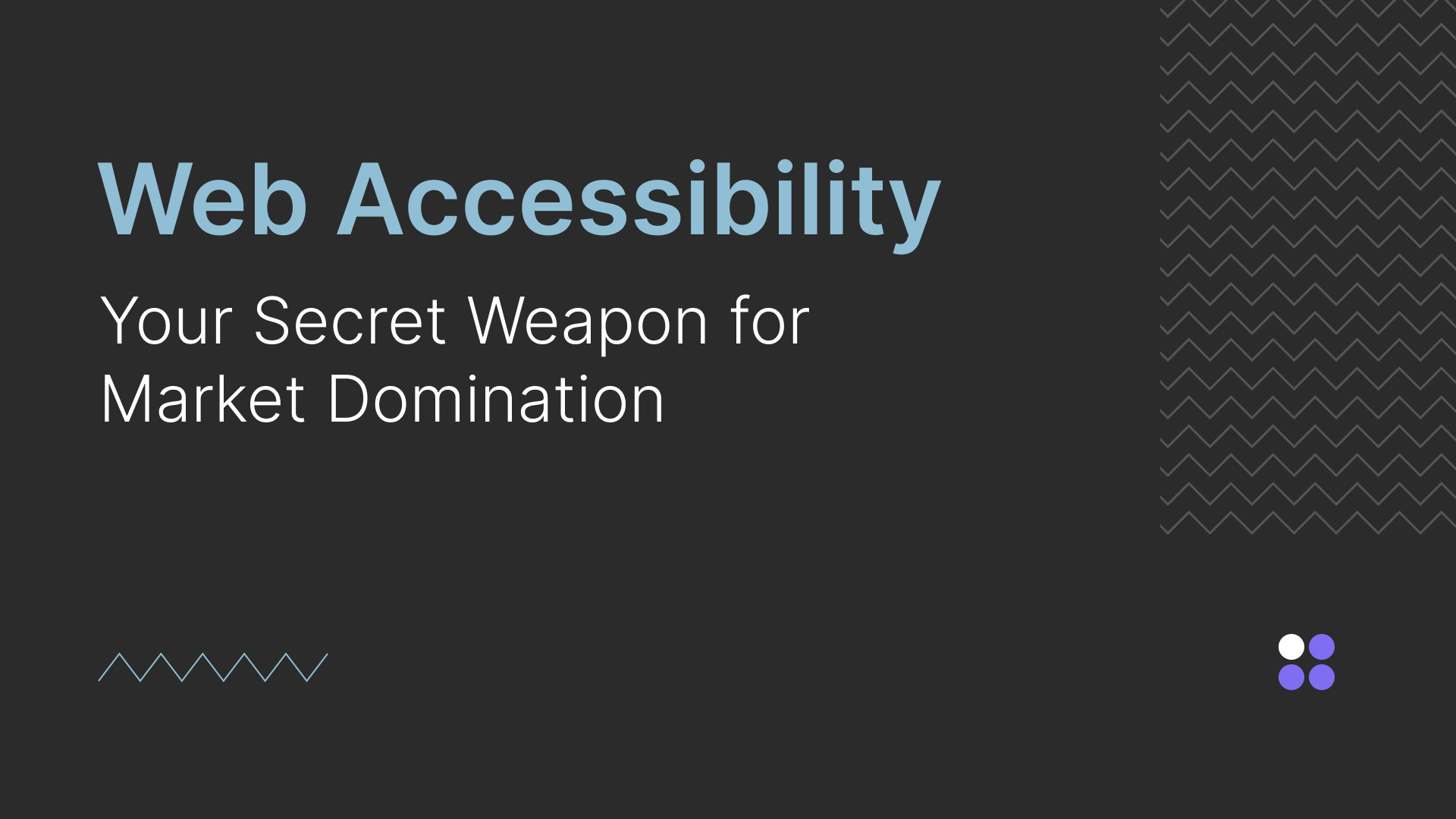 Web Accessibility: Your Secret Weapon for Market Domination