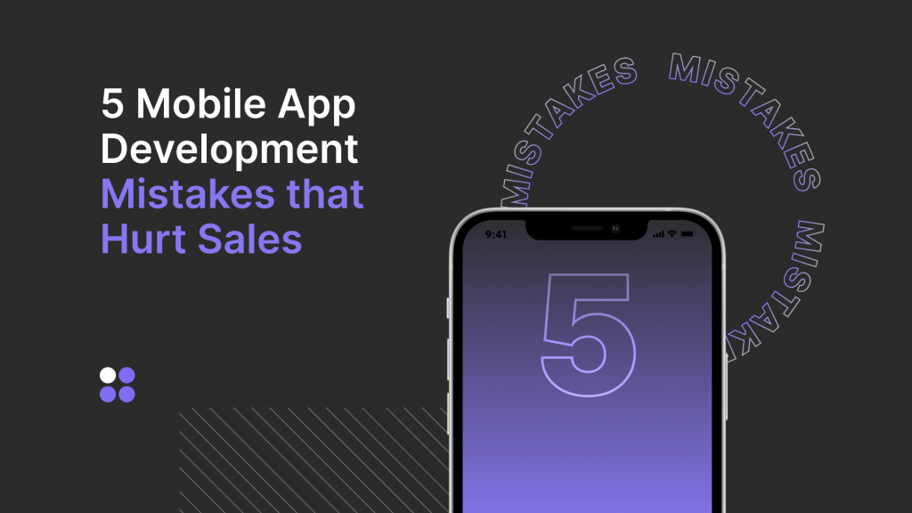 Mobile App Development Mistakes That Are Costing You Sales
