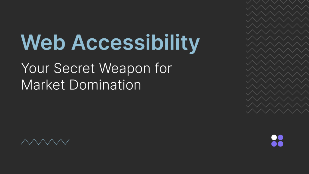 Web Accessibility: Your Secret Weapon for Market Domination